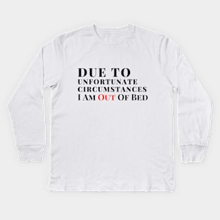 Due to unfortunate circumstances I am out of bed Kids Long Sleeve T-Shirt